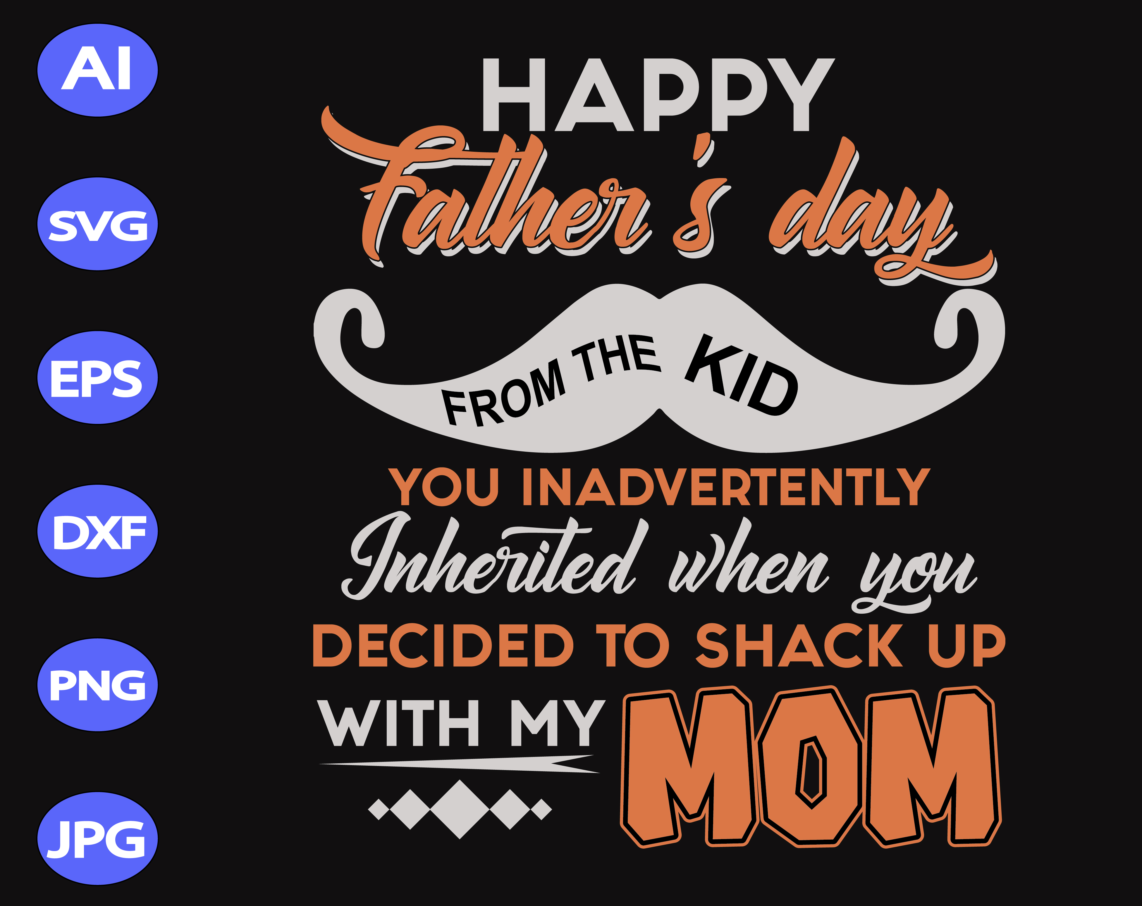 Download Happy Father S Day Form The Kid You Inadvertently Inherited When You Decided To Shack Up With My Mom Svg Dxf Eps Png Digital Download Designbtf Com