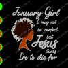 WATERMARK 01 106 January girl I may not be perfect but Jesus thinks I'm to die for svg, dxf,eps,png, Digital Download