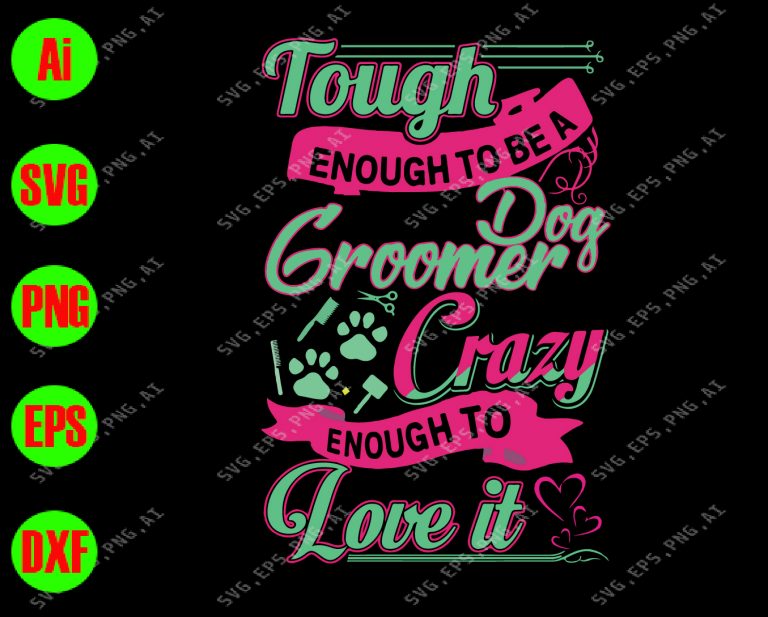 Tough enough to be a dog groomer crazy enough to love it svg, dxf,eps