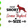 WATERMARK 01 8 I'm not short I'm german shepherd size svg, dxf,eps,png, Digital Download