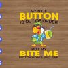 WTM 01 14 My Nice Button Is Out Of Order But My Bite Me Button Works Just Fine svg, dxf,eps,png, Digital Download