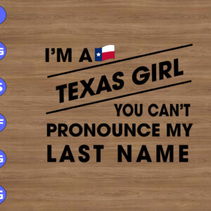 I’m a Texas girl You can’t pronounce my last name svg, dxf,eps,png, Digital Download