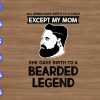 WTM 01 7 All moms gave birth to a child except my mom she gave birth to a bearded legend svg, dxf,eps,png, Digital Download
