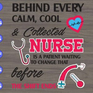 WTM 35 Behind every calm cool collected nurse is a patient waiting to change that before the shift ends svg, dxf,eps,png, Digital Download