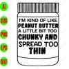 WTM 55 I'm Kind Of Like Peanut Butter A Little Bit Too Chunky And Spread Too Thin svg, dxf,eps,png, Digital Download