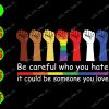 s7314 01 Be Careful Who You Hate It Could Be Someone You Love svg, dxf,eps,png, Digital Download