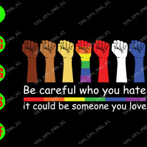 s7314 01 Be Careful Who You Hate It Could Be Someone You Love svg, dxf,eps,png, Digital Download