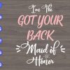s7330 1 scaled I'm The Got Your Back Maid Of Honor svg, dxf,eps,png, Digital Download
