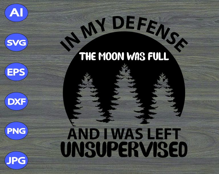 in my defence the moon was full and i was left unsupervised