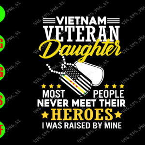 VietNam  veteran daughter most people never meet their Heroes I was raised by mine svg, dxf,eps,png, Digital Download