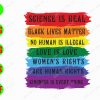 s7530 01 Science is real black lives matter No human is illegal love is love women's rights are human rights kindness is every thing svg, dxf,eps,png, Digital Download
