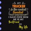 s7591 scaled My trucker in the coolest sweetest most gorgeous man I have ever seen He is my bestfriend and my life svg, dxf,eps,png, Digital Download