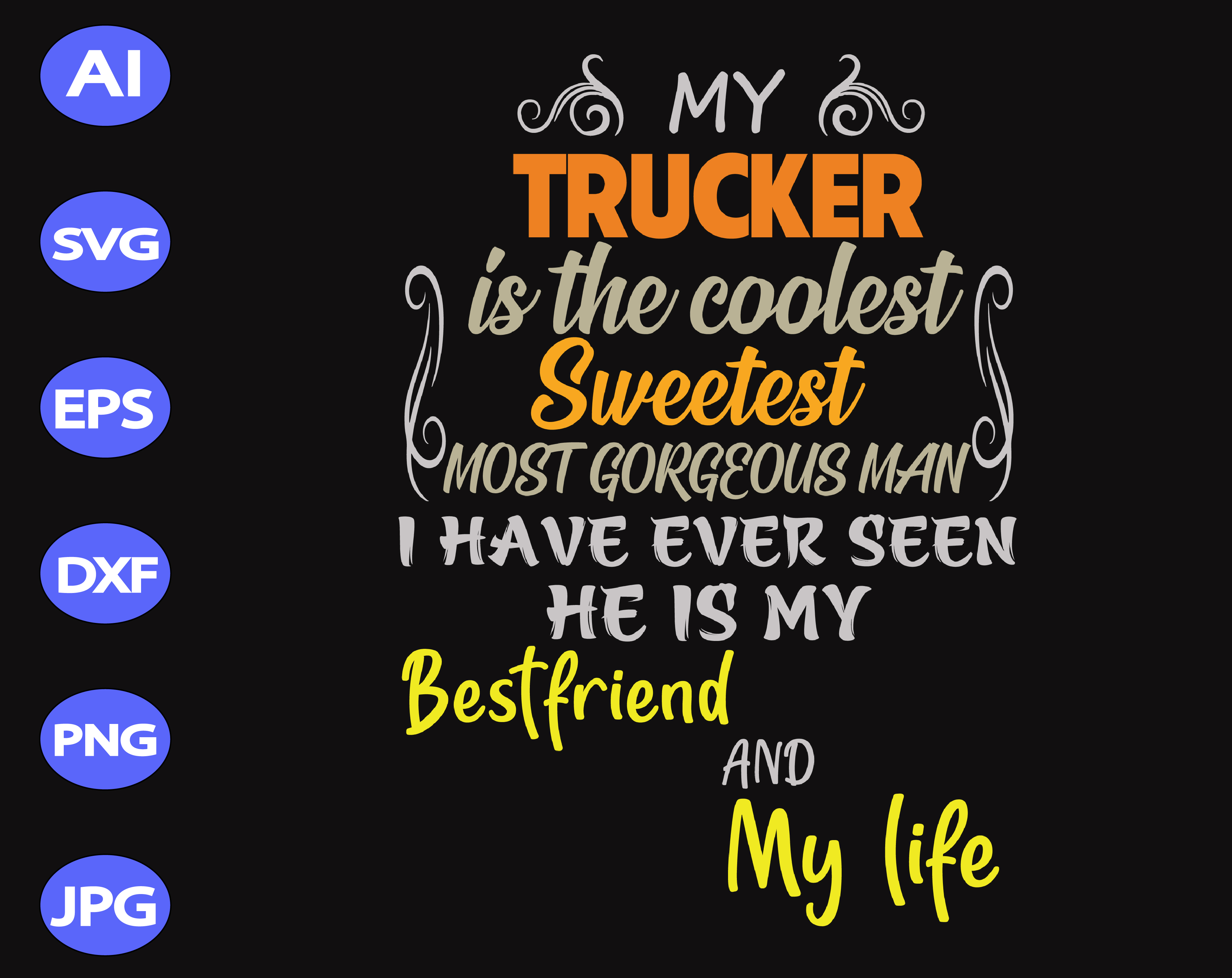 My Trucker In The Coolest Sweetest Most Gorgeous Man I Have Ever Seen He Is My Bestfriend And My Life Svg Dxf Eps Png Digital Download Designbtf Com