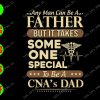 s7627 01 Any man can be a father but it takes some one special to be a CNA's dad svg, dxf,eps,png, Digital Download