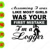 s7815 01 Assuming I was like most girls was your first mistake I'm a logger svg, dxf,eps,png, Digital Download