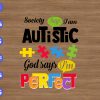 wtm 01 22 Society Say I Am Autistic God Say I Am Perfect svg, dxf,eps,png, Digital Download