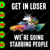 wtm 15 Get In Loser We're Going Stabbing People svg, dxf,eps,png, Digital Download