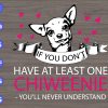 S5883 scaled If you don't have at least one chiweenie you'll never understand svg, dxf,eps,png, Digital Download