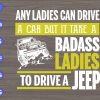 S6403 scaled Any Ladies Can Drive A Car But It Take A Badass Ladies To Drive A Jeep svg, dxf,eps,png, Digital Download