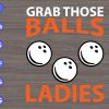 S6510 scaled Grab Those balls Ladies! svg, dxf,eps,png, Digital Download