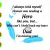 S6819 I Always Told Myself Heaven Was Needing A Hero Like You, But... Why Can't I Hold Back My Tears Dad I'm Missing You! svg, dxf,eps,png, Digital Download