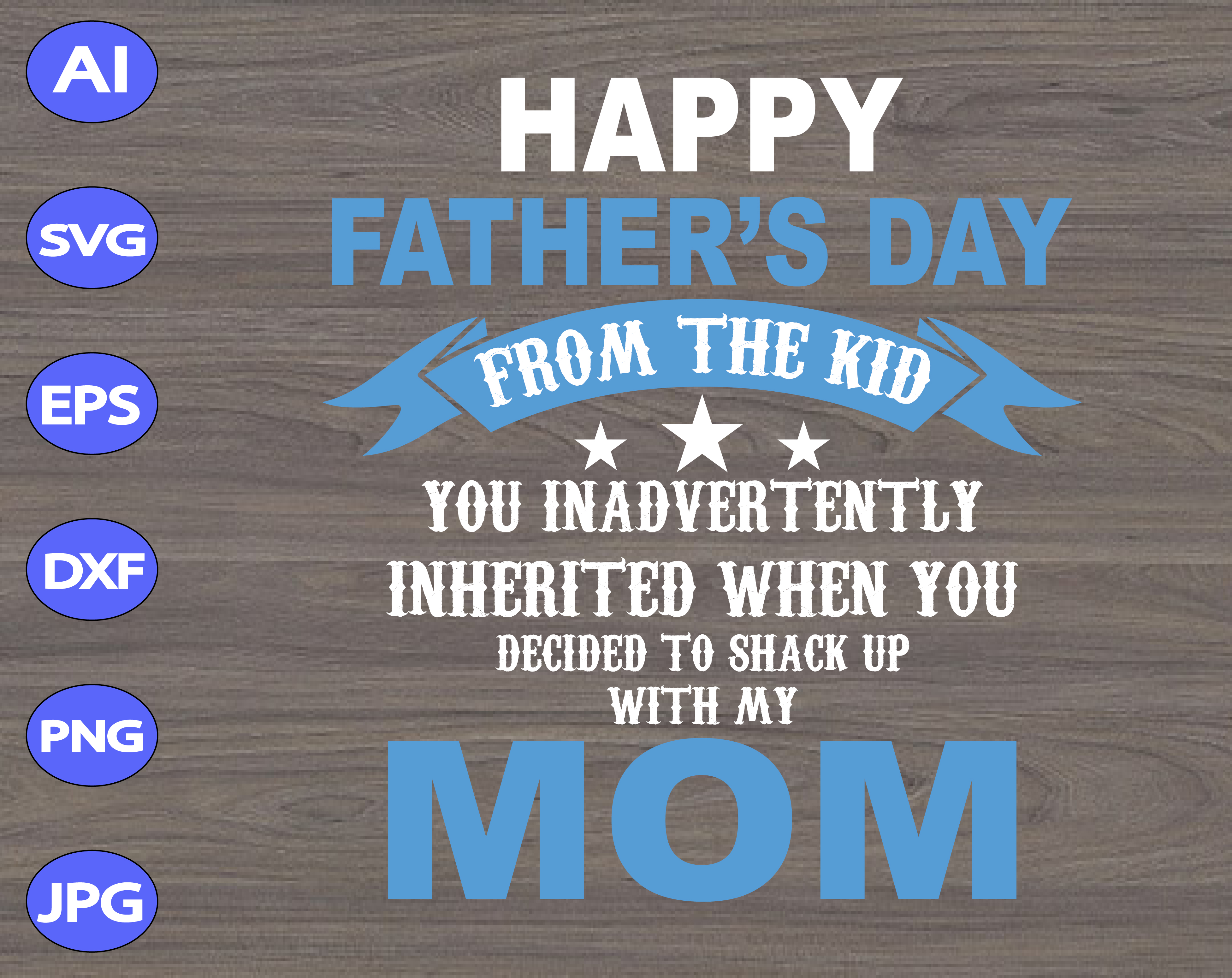 Download Happy Father S Day From The Kid You Inadvertently Inherited When You Decided To Shack Up With My Mom Svg Dxf Eps Png Digital Download Designbtf Com