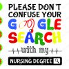 S6986 Please Don't Confuse Your Google Search With My Nursing Degree svg, dxf,eps,png, Digital Download