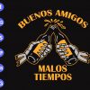 S8250 scaled Buenos amigos malos tiempos svg, dxf,eps,png, Digital Download