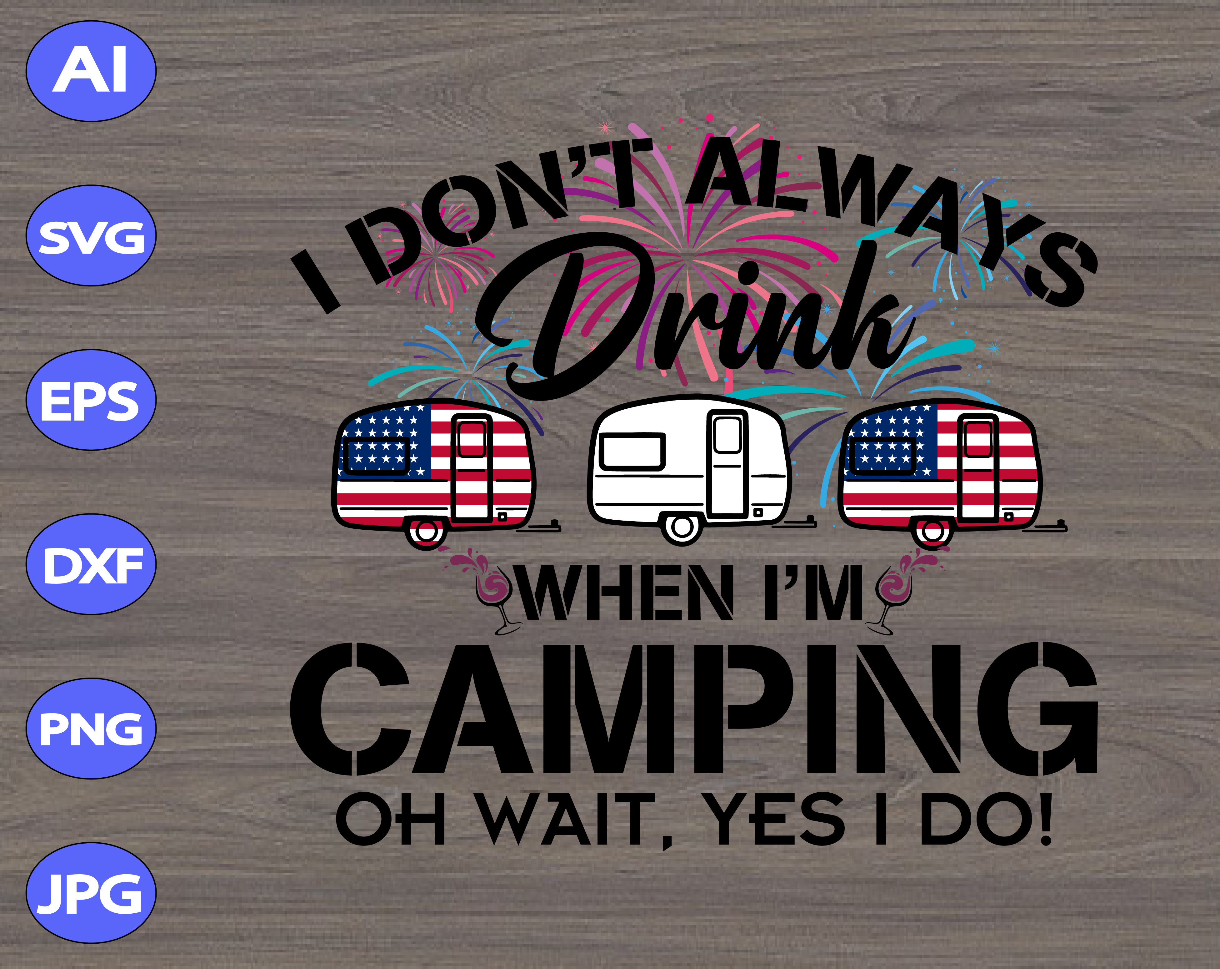 I Don T Always Drink When I M Camping Oh Wait Yes I Do Svg Dxf Eps Png Digital Download Designbtf Com