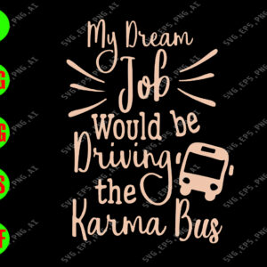 WATERMARK 01 106 My dream job would be driving the karma bus svg, dxf,eps,png, Digital Download