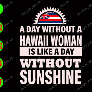 WATERMARK 01 112 A day without a hawaii woman is like a day without sunshine svg, dxf,eps,png, Digital Download