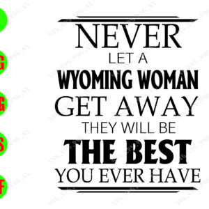WATERMARK 01 119 Never let a wyoming woman get away they will be the best you ever have svg, dxf,eps,png, Digital Download