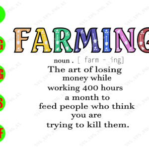 WATERMARK 01 130 Farming, the art of losing money while working 400 hours a month to feed people who think you are trying to kill them svg, dxf,eps,png, Digital Download
