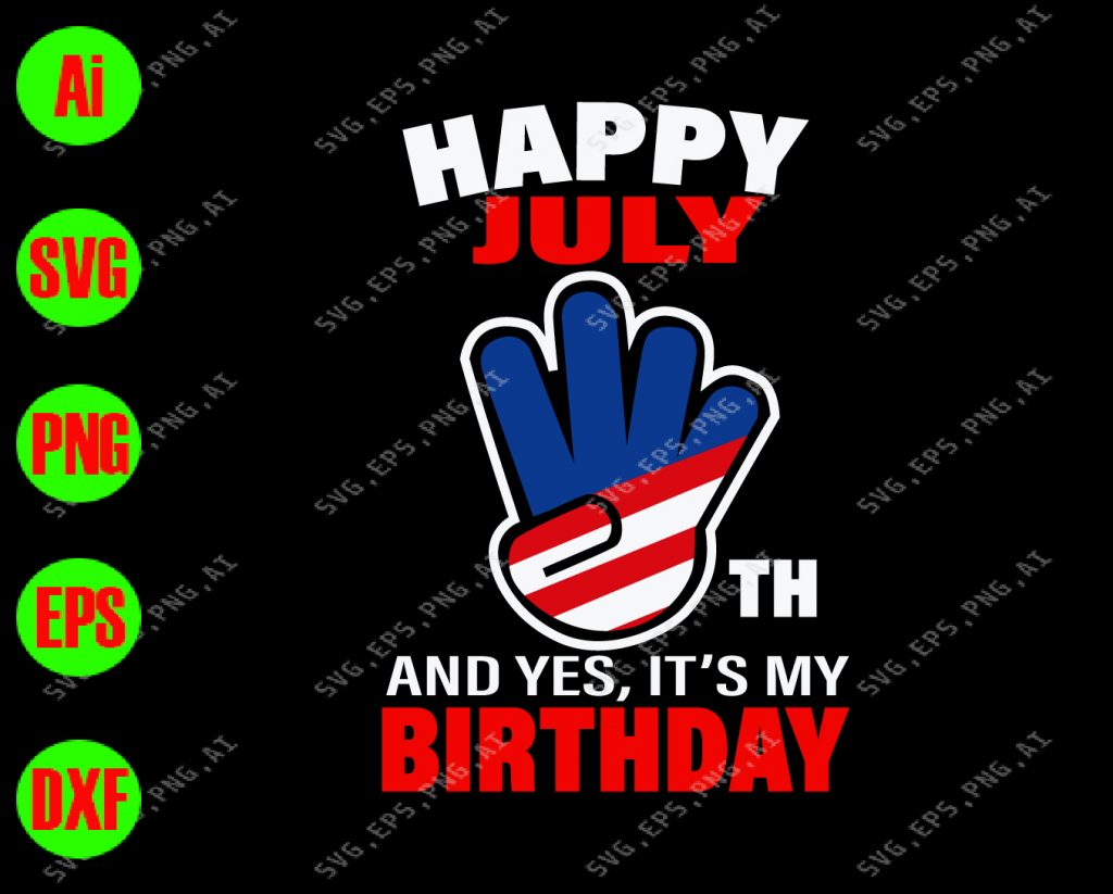 Happy july 4th and yes, it’s my birthday svg, dxf,eps,png, Digital