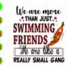 WATERMARK 01 154 We are more than just swimming friends we are like a really small gang svg, dxf,eps,png, Digital Download