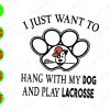 WATERMARK 01 178 I just want to hang with my dog and play lacrosse svg, dxf,eps,png, Digital Download
