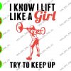 WATERMARK 01 201 I Know I Lift Like A Girl Try To Keep Up svg, dxf,eps,png, Digital Download