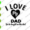 WATERMARK 01 202 I Love My Dad Yes He Bought Me This Shirt svg, dxf,eps,png, Digital Download