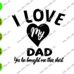 I Love My Dad Yes He Bought Me This Shirt svg, dxf,eps,png, Digital Download