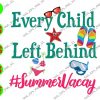 Every Child Left Behind #Summervacay svg, dxf,eps,png, Digital Download