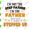 I’m Not The Step Father I’m The Father That Stepped Up svg, dxf,eps,png, Digital Download