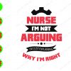 WATERMARK 01 239 Nurse I'm Not Arguing I'm Just Explaining Why I'm Right svg, dxf,eps,png, Digital Download