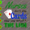 WATERMARK 01 246 Nurses Don't Play Cards Thay Play Follow The Line svg, dxf,eps,png, Digital Download
