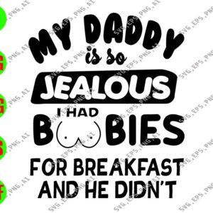 WATERMARK 01 257 My Daddy Is So Jealous I Had Boobies For Breakfast And He Didn't svg, dxf,eps,png, Digital Download