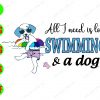 WATERMARK 01 259 All I need is love swimming & a dog svg, dxf,eps,png, Digital Download
