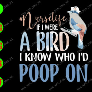 WATERMARK 01 260 Nurselife if I were a bird I know who I'd poop on svg, dxf,eps,png, Digital Download