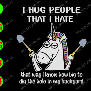WATERMARK 01 261 I hug people that i hate that way I know how big to dig the hole in my backyard svg, dxf,eps,png, Digital Download
