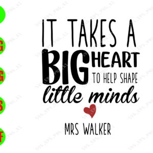WATERMARK 01 266 It takes a big heart ti help shape little minds mrs walker svg, dxf,eps,png, Digital Download