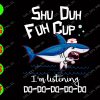 WATERMARK 01 285 Shu duh fuh cup I'm listening Do- do-do-do-do svg, dxf,eps,png, Digital Download