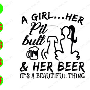WATERMARK 01 290 A girl..her pitbull &her beer It's a beautiful thing svg, dxf,eps,png, Digital Download